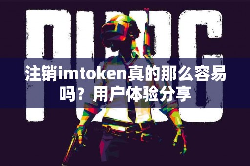 注销imtoken真的那么容易吗？用户体验分享