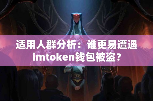 适用人群分析：谁更易遭遇imtoken钱包被盗？