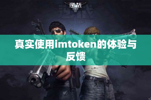 真实使用imtoken的体验与反馈