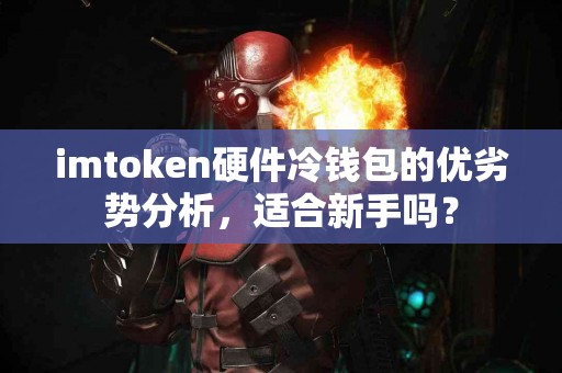 imtoken硬件冷钱包的优劣势分析，适合新手吗？