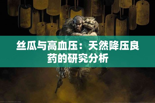 丝瓜与高血压：天然降压良药的研究分析