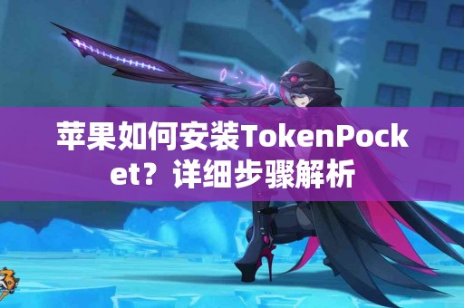 苹果如何安装TokenPocket？详细步骤解析