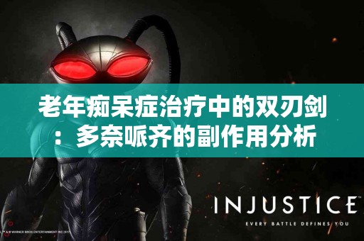 老年痴呆症治疗中的双刃剑：多奈哌齐的副作用分析