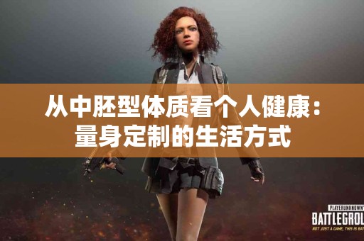 从中胚型体质看个人健康：量身定制的生活方式