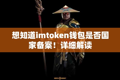 想知道imtoken钱包是否国家备案！详细解读