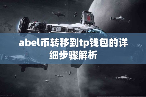 abel币转移到tp钱包的详细步骤解析