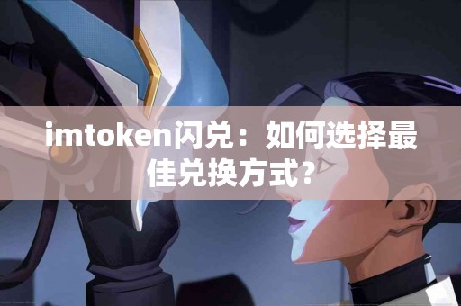 imtoken闪兑：如何选择最佳兑换方式？