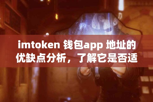 imtoken 钱包app 地址的优缺点分析，了解它是否适合你
