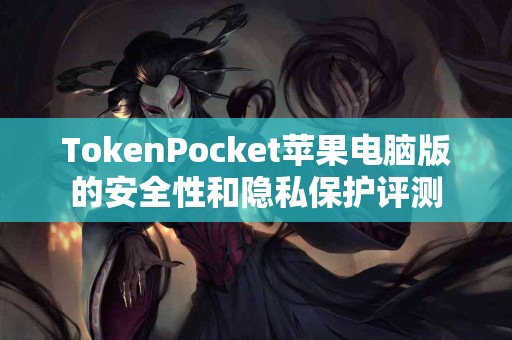 TokenPocket苹果电脑版的安全性和隐私保护评测