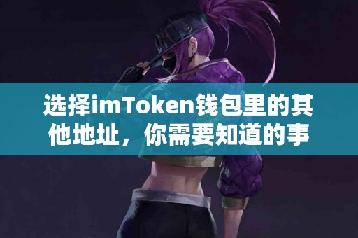 选择imToken钱包里的其他地址，你需要知道的事