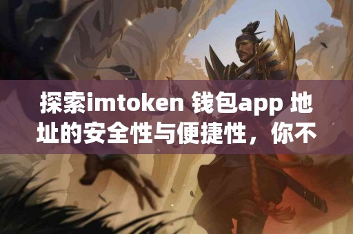探索imtoken 钱包app 地址的安全性与便捷性，你不知道的真实体验
