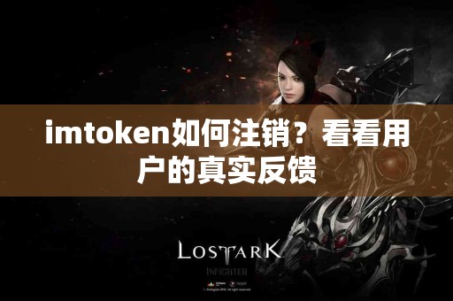 imtoken如何注销？看看用户的真实反馈