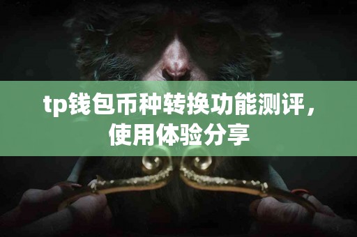 tp钱包币种转换功能测评，使用体验分享