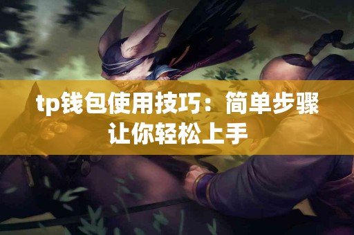 tp钱包使用技巧：简单步骤让你轻松上手