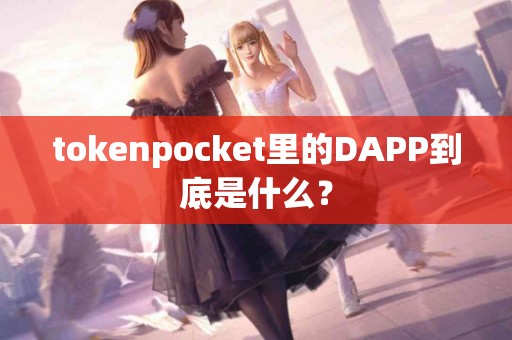 tokenpocket里的DAPP到底是什么？