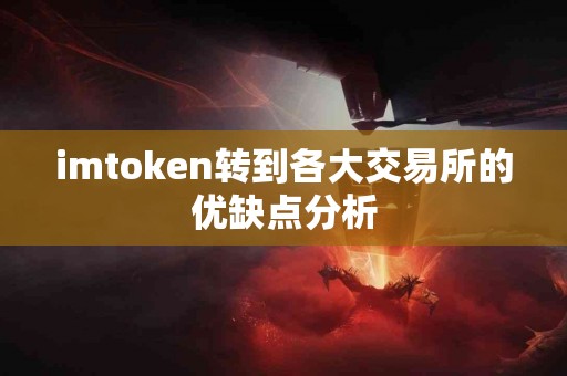 imtoken转到各大交易所的优缺点分析