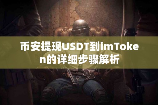 币安提现USDT到imToken的详细步骤解析