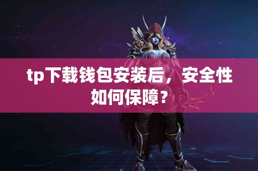 tp下载钱包安装后，安全性如何保障？