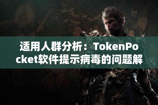 适用人群分析：TokenPocket软件提示病毒的问题解析