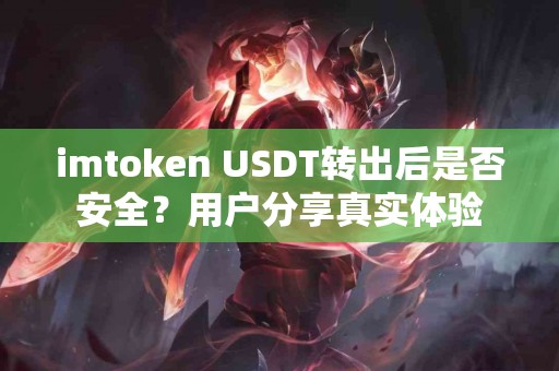 imtoken USDT转出后是否安全？用户分享真实体验