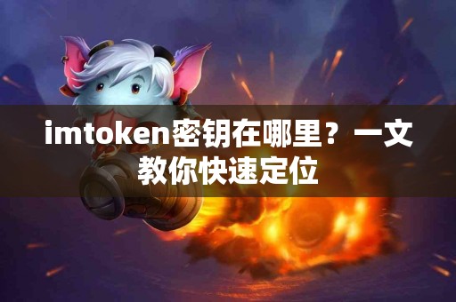 imtoken密钥在哪里？一文教你快速定位