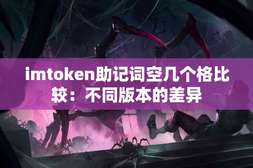 imtoken助记词空几个格比较：不同版本的差异
