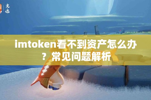 imtoken看不到资产怎么办？常见问题解析