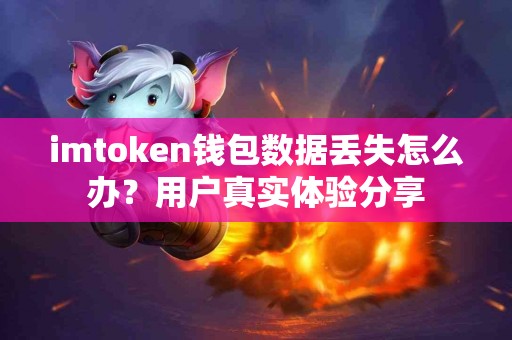 imtoken钱包数据丢失怎么办？用户真实体验分享