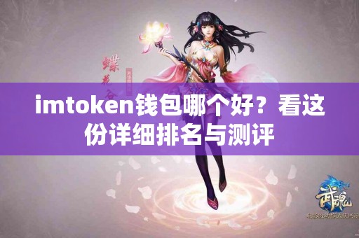 imtoken钱包哪个好？看这份详细排名与测评