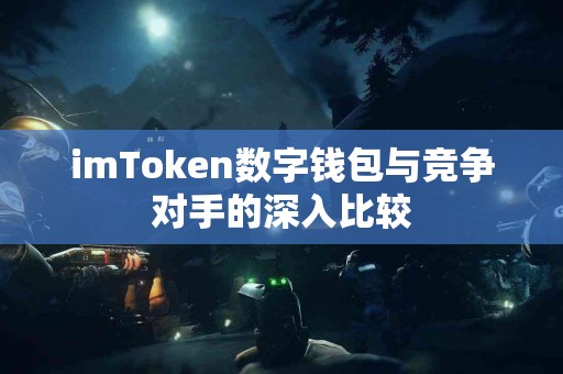 imToken数字钱包与竞争对手的深入比较