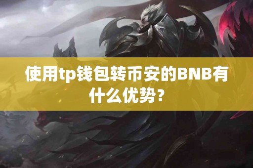 使用tp钱包转币安的BNB有什么优势？