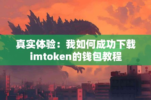 真实体验：我如何成功下载imtoken的钱包教程