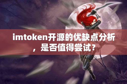 imtoken开源的优缺点分析，是否值得尝试？