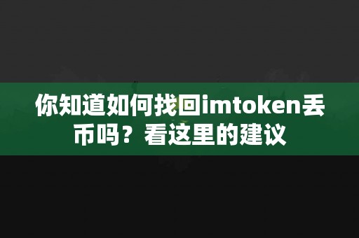 你知道如何找回imtoken丢币吗？看这里的建议