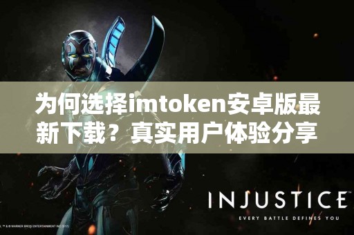为何选择imtoken安卓版最新下载？真实用户体验分享