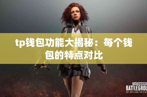 tp钱包功能大揭秘：每个钱包的特点对比