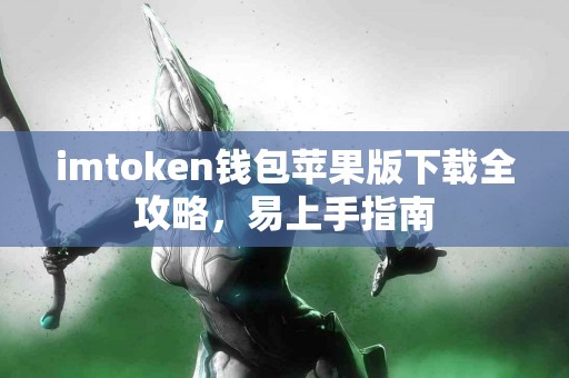 imtoken钱包苹果版下载全攻略，易上手指南