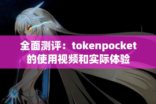全面测评：tokenpocket的使用视频和实际体验