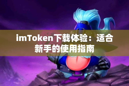 imToken下载体验：适合新手的使用指南