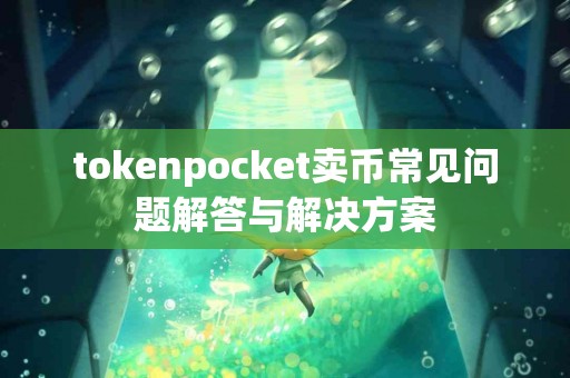 tokenpocket卖币常见问题解答与解决方案
