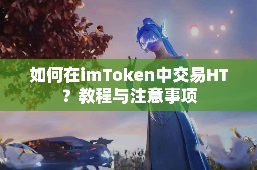 如何在imToken中交易HT？教程与注意事项