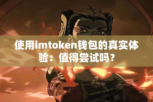使用imtoken钱包的真实体验：值得尝试吗？