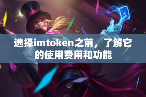 选择imtoken之前，了解它的使用费用和功能