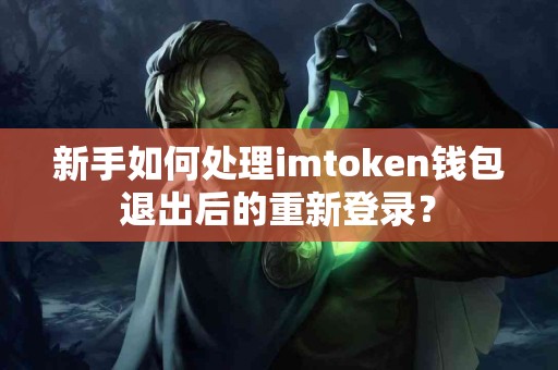新手如何处理imtoken钱包退出后的重新登录？