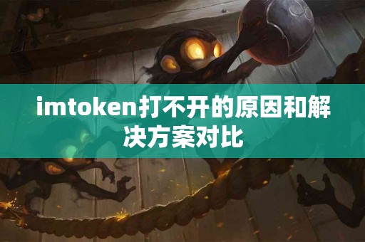imtoken打不开的原因和解决方案对比