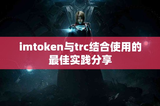 imtoken与trc结合使用的最佳实践分享