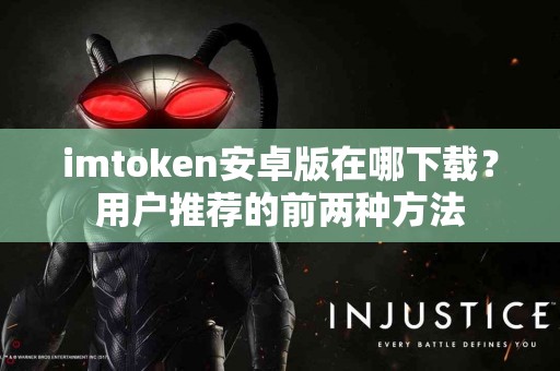 imtoken安卓版在哪下载？用户推荐的前两种方法