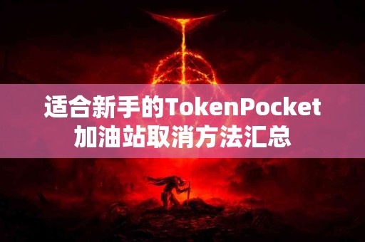 适合新手的TokenPocket加油站取消方法汇总