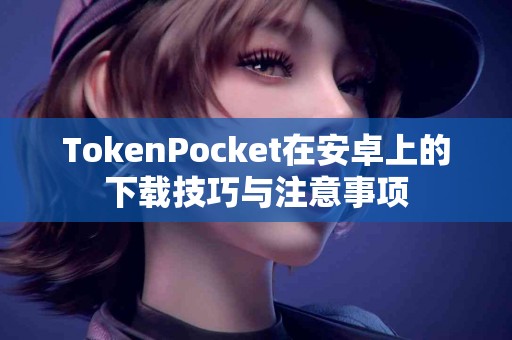 TokenPocket在安卓上的下载技巧与注意事项