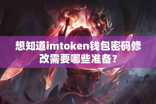 想知道imtoken钱包密码修改需要哪些准备？